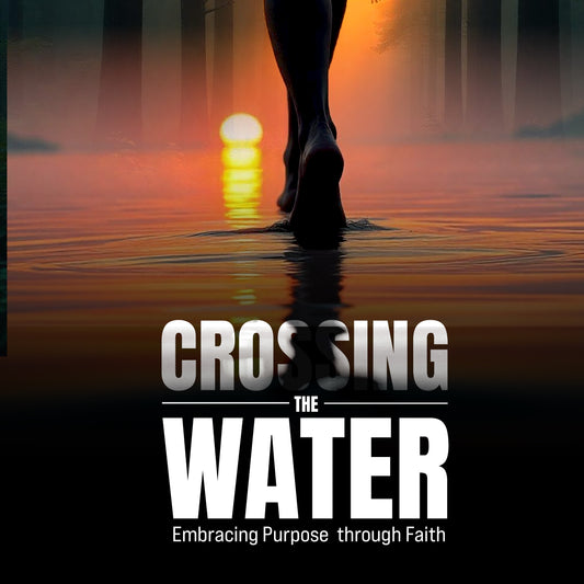 Crossing the Water: Embracing Purpose through Faith